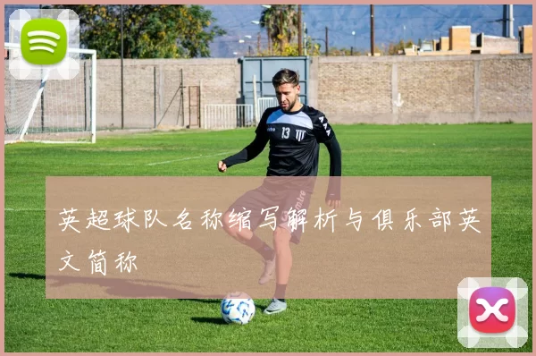 英超球队名称缩写解析与俱乐部英文简称