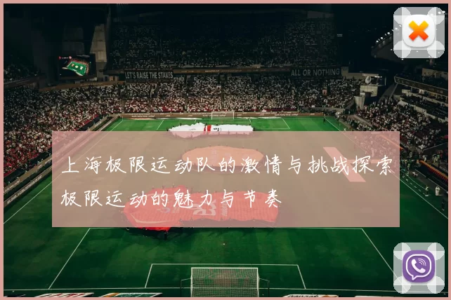 上海极限运动队的激情与挑战探索极限运动的魅力与节奏