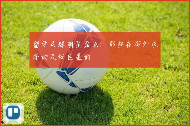 留学足球明星盘点：那些在海外求学的足坛巨星们