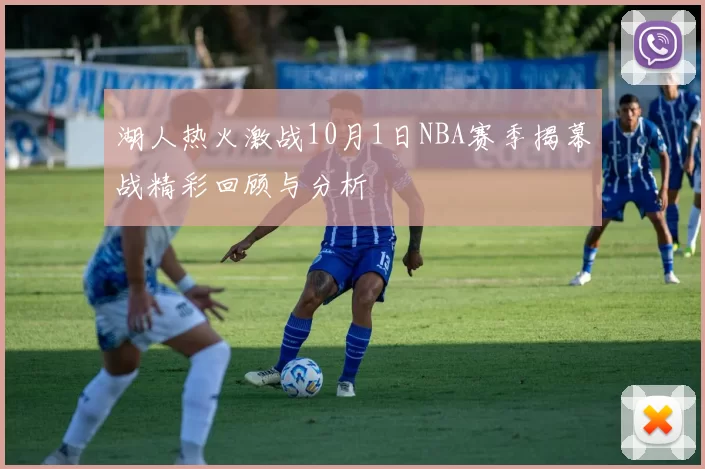 湖人热火激战10月1日NBA赛季揭幕战精彩回顾与分析