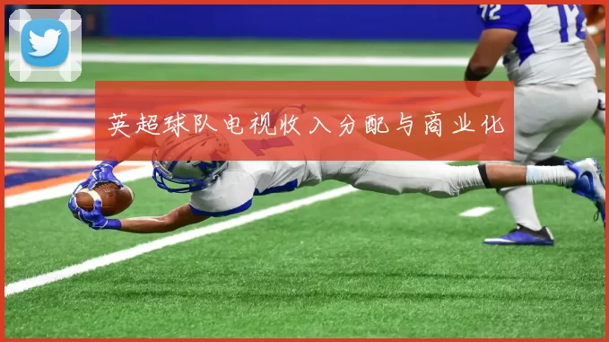 英超球队电视收入分配与商业化