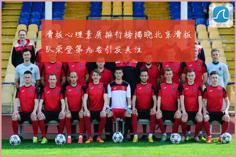 滑板心理素质排行榜揭晓北京滑板队荣登第九名引发关注