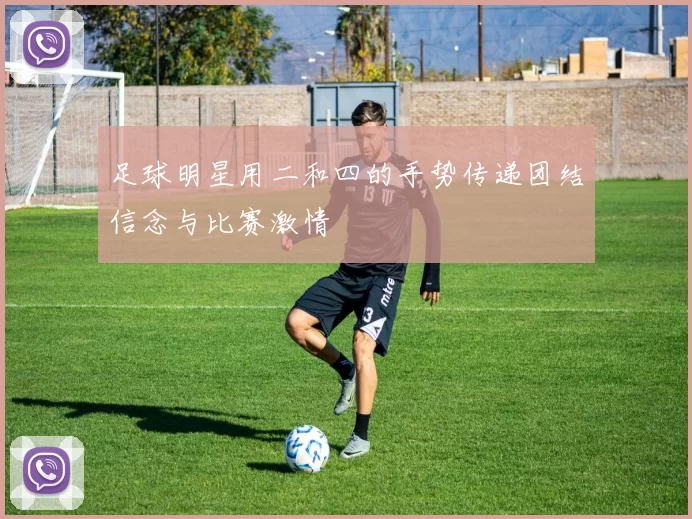 足球明星用二和四的手势传递团结信念与比赛激情