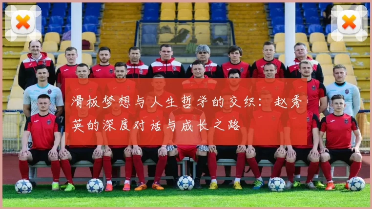 滑板梦想与人生哲学的交织：赵秀英的深度对话与成长之路