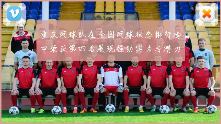 重庆网球队在全国网球状态排行榜中荣获第四名展现强劲实力与潜力