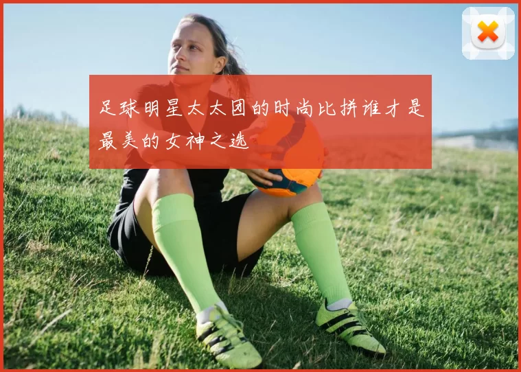 足球明星太太团的时尚比拼谁才是最美的女神之选