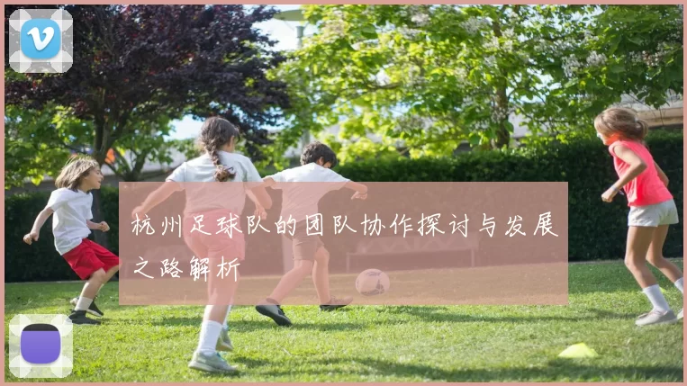 杭州足球队的团队协作探讨与发展之路解析
