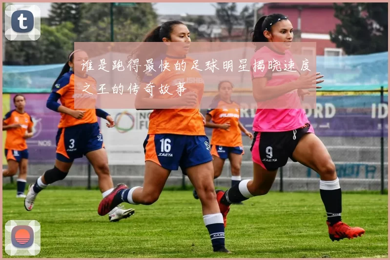 谁是跑得最快的足球明星揭晓速度之王的传奇故事