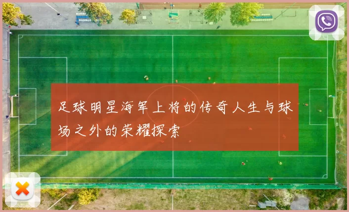 足球明星海军上将的传奇人生与球场之外的荣耀探索