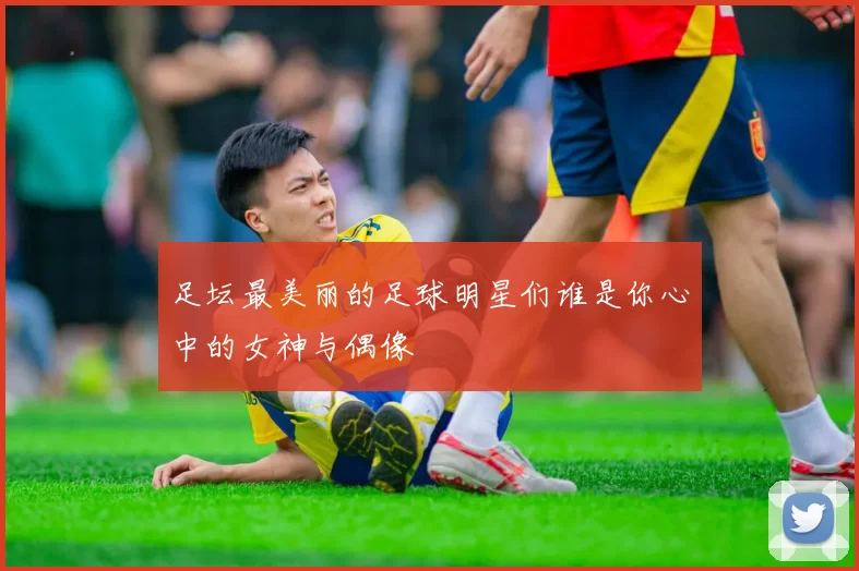 足坛最美丽的足球明星们谁是你心中的女神与偶像