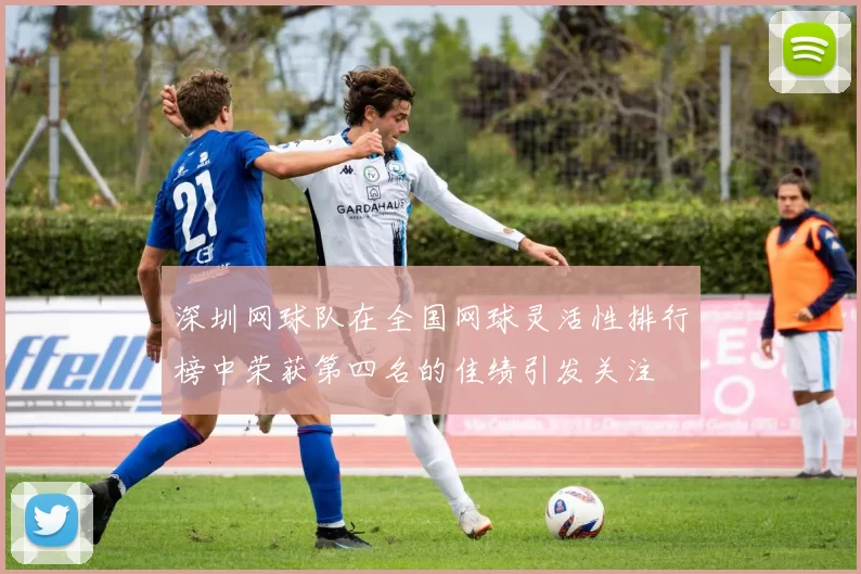 深圳网球队在全国网球灵活性排行榜中荣获第四名的佳绩引发关注