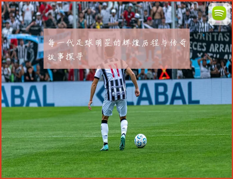 每一代足球明星的辉煌历程与传奇故事探寻